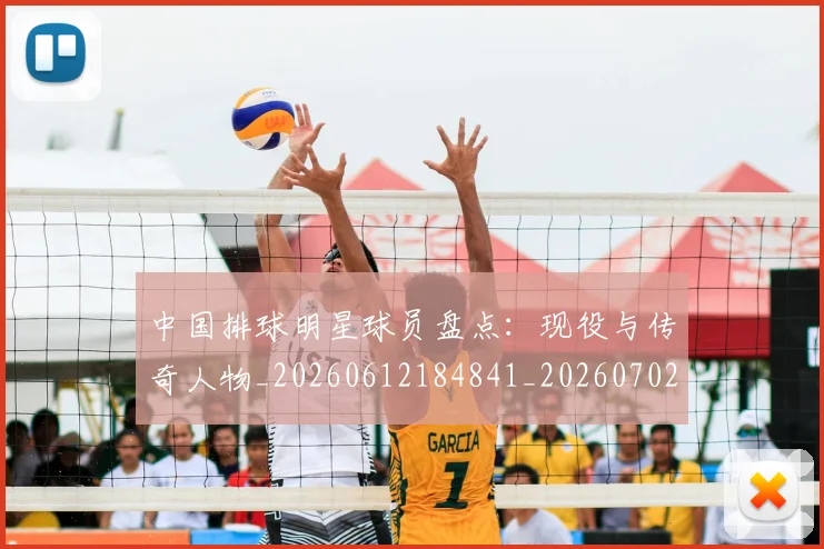 中国排球明星球员盘点：现役与传奇人物_20260612184841_20260702202500_20260716181959