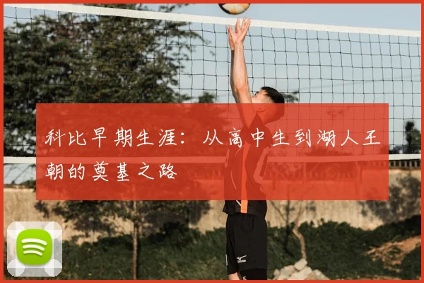 科比早期生涯：从高中生到湖人王朝的奠基之路