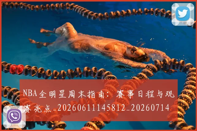 NBA全明星周末指南：赛事日程与观赛亮点_20260611145812_20260714205507