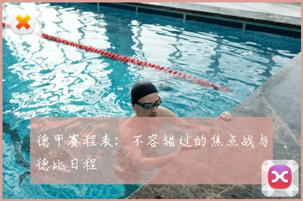 德甲赛程表：不容错过的焦点战与德比日程