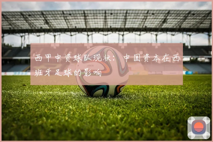 西甲中资球队现状：中国资本在西班牙足球的影响