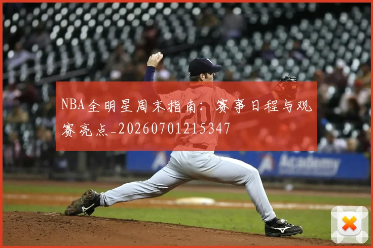 NBA全明星周末指南：赛事日程与观赛亮点_20260701215347