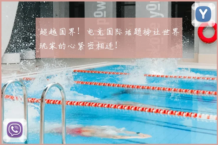超越国界！电竞国际话题榜让世界玩家的心紧密相连！