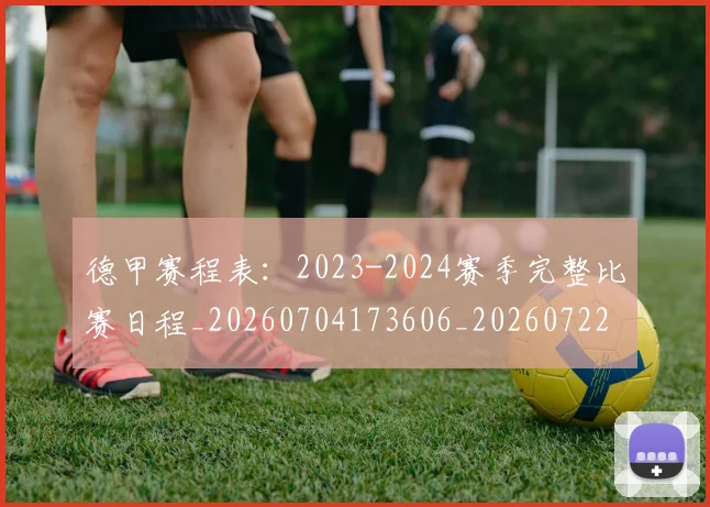 德甲赛程表：2023-2024赛季完整比赛日程_20260704173606_20260722162421